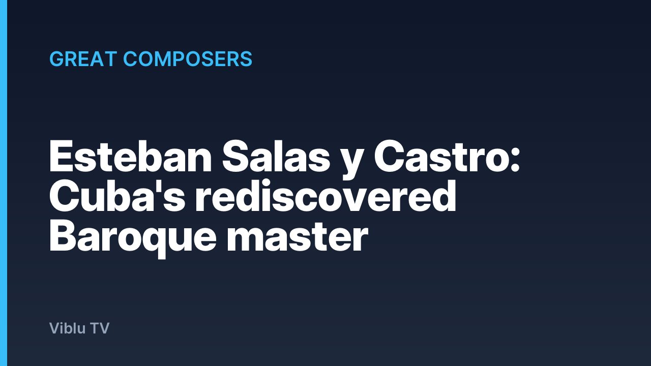 Great Composers - Esteban Salas y Castro: Cuba's rediscovered Baroque master