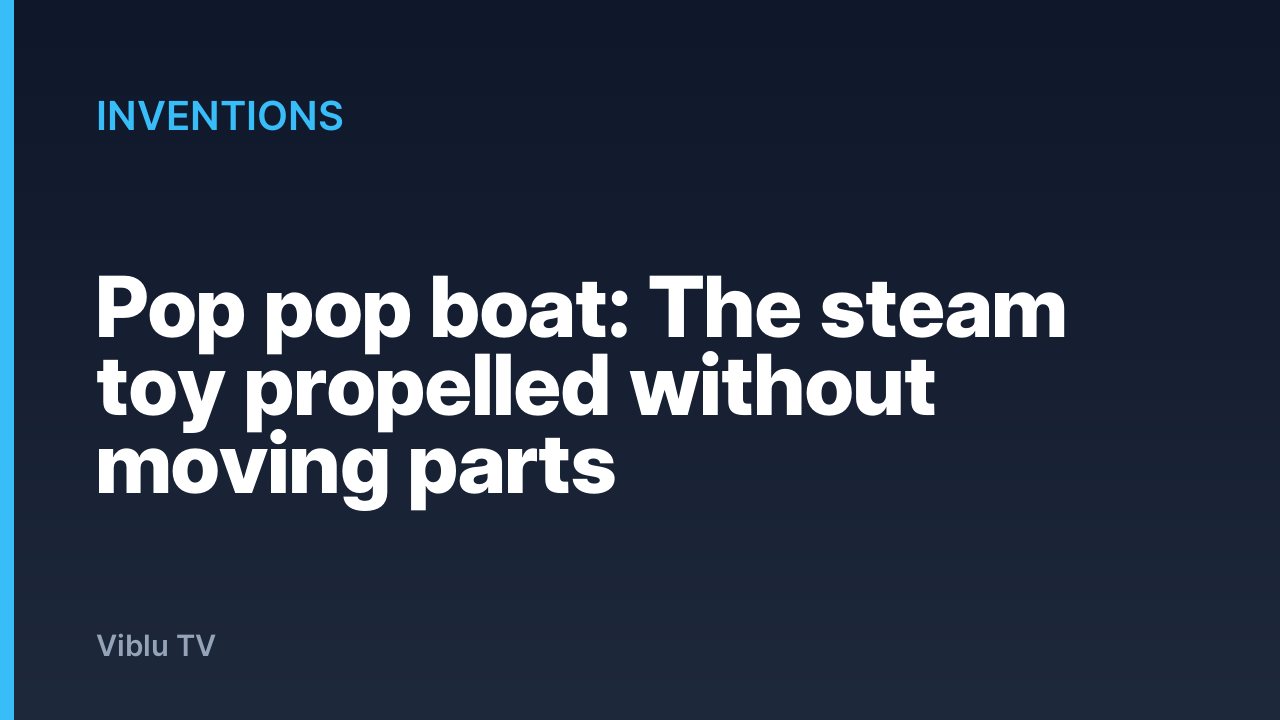 Inventions - Pop pop boat: The steam toy propelled without moving parts