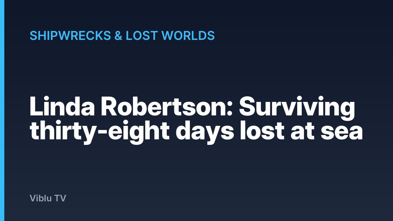 Shipwrecks & Lost Worlds - Linda Robertson: Surviving thirty-eight days lost at sea