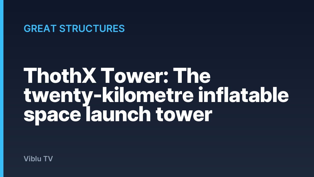 Great Structures - ThothX Tower: The twenty-kilometre inflatable space launch tower