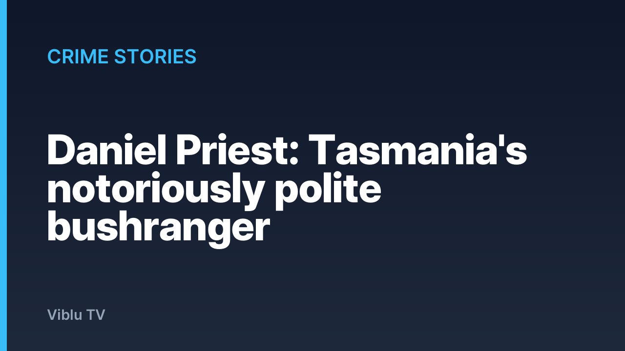 Crime Stories - Daniel Priest: Tasmania's notoriously polite bushranger