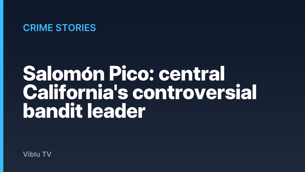 Crime Stories - Salomón Pico: central California's controversial bandit leader