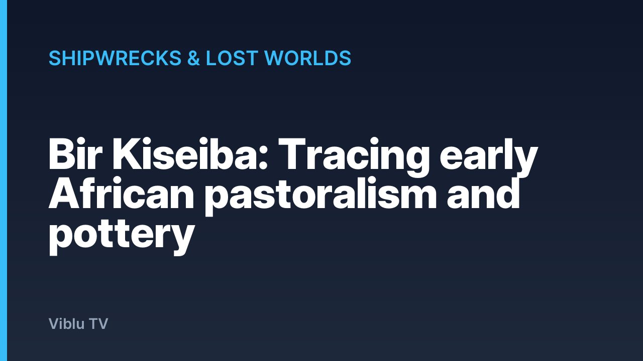 Shipwrecks & Lost Worlds - Bir Kiseiba: Tracing early African pastoralism and pottery