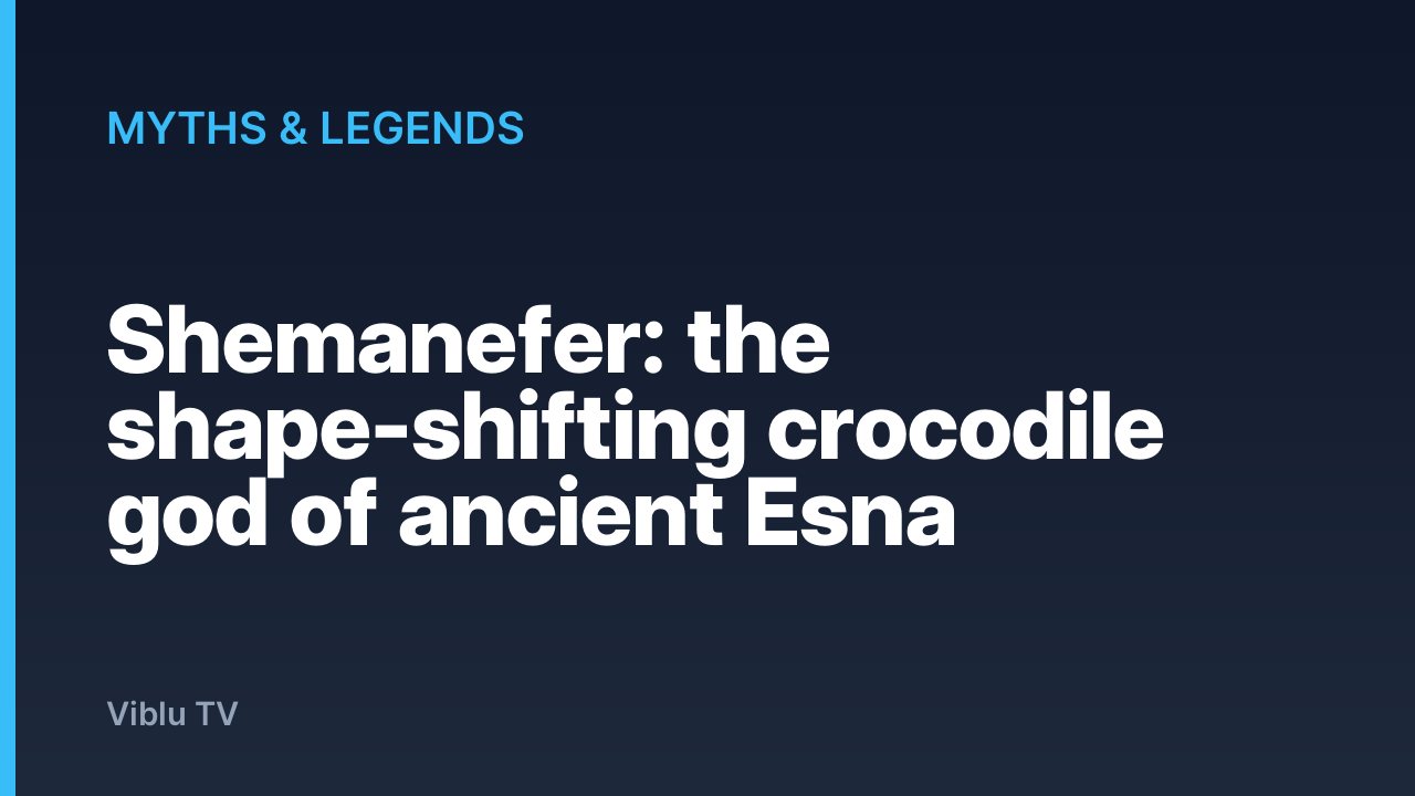 Myths & Legends - Shemanefer: the shape-shifting crocodile god of ancient Esna