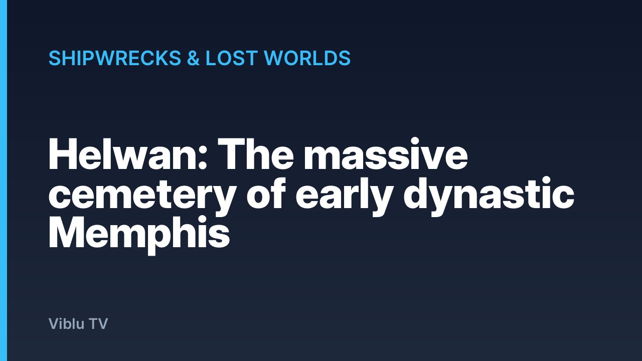 Shipwrecks & Lost Worlds - Helwan: The massive cemetery of early dynastic Memphis