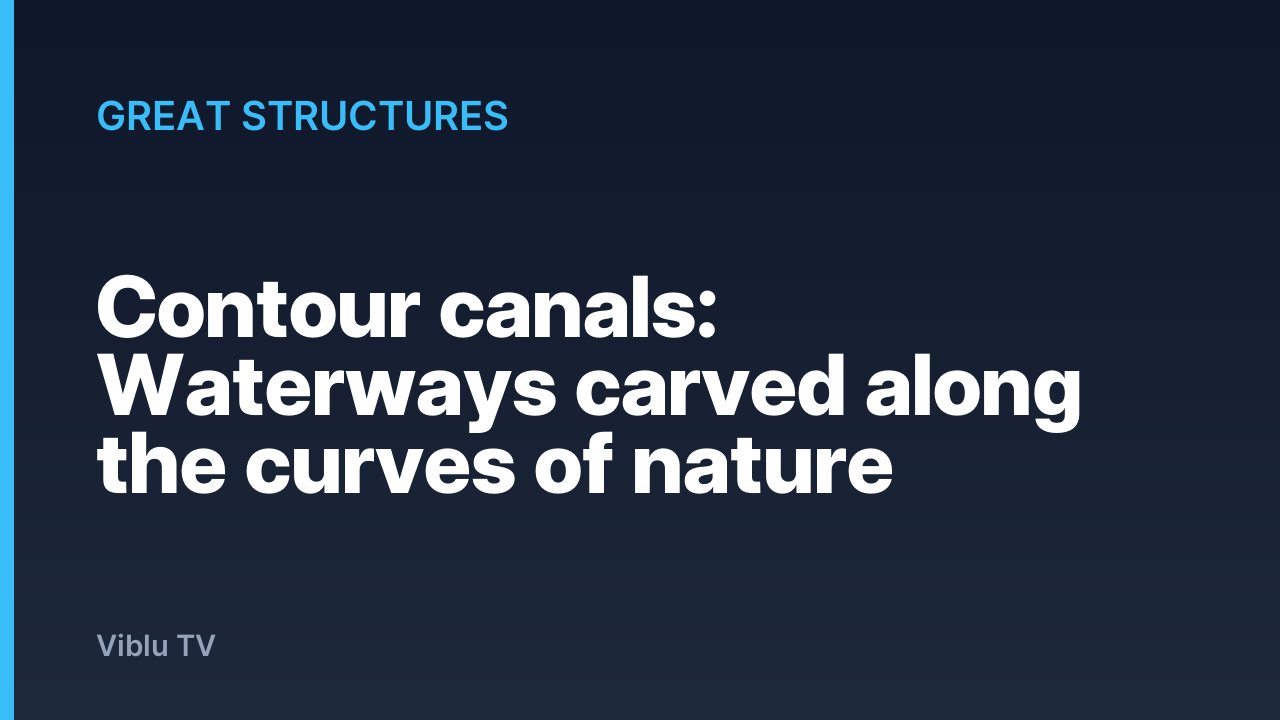 Great Structures - Contour canals: Waterways carved along the curves of nature