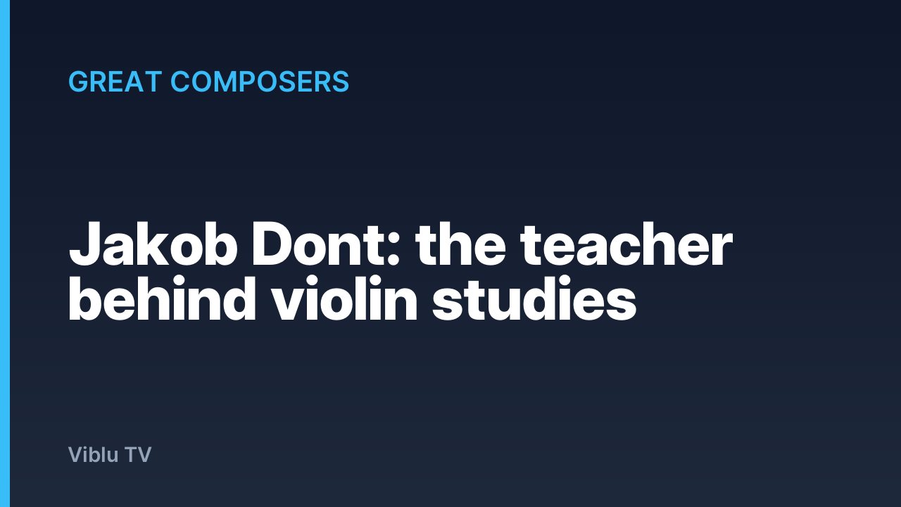 Great Composers - Jakob Dont: the teacher behind violin studies