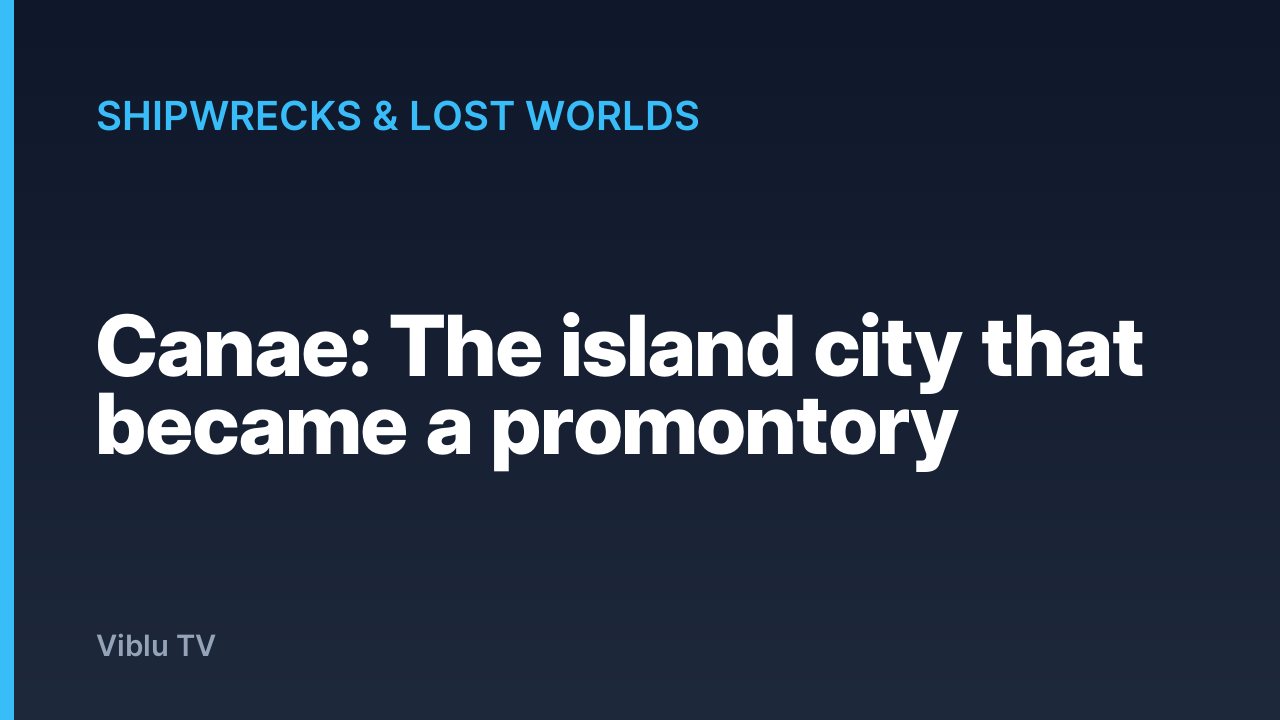 Shipwrecks & Lost Worlds - Canae: The island city that became a promontory