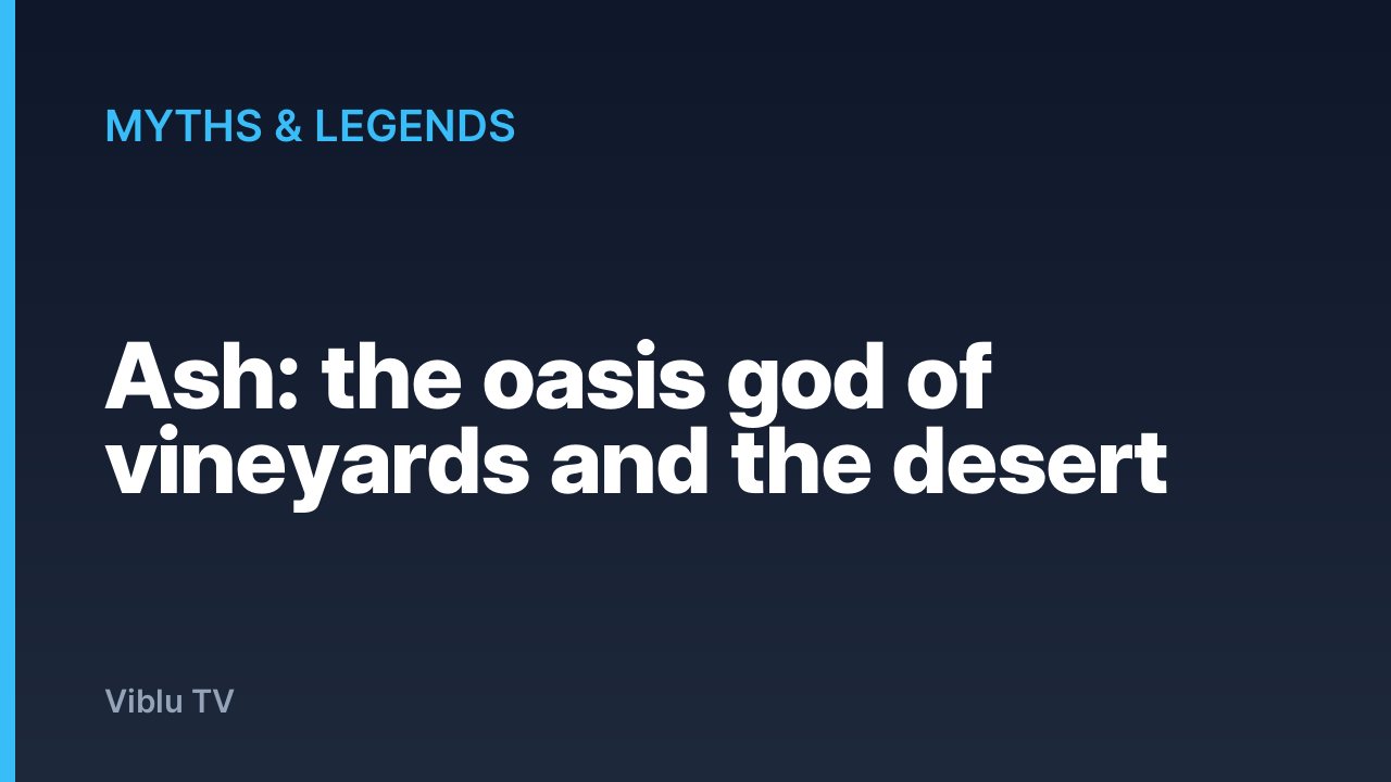 Myths & Legends - Ash: the oasis god of vineyards and the desert