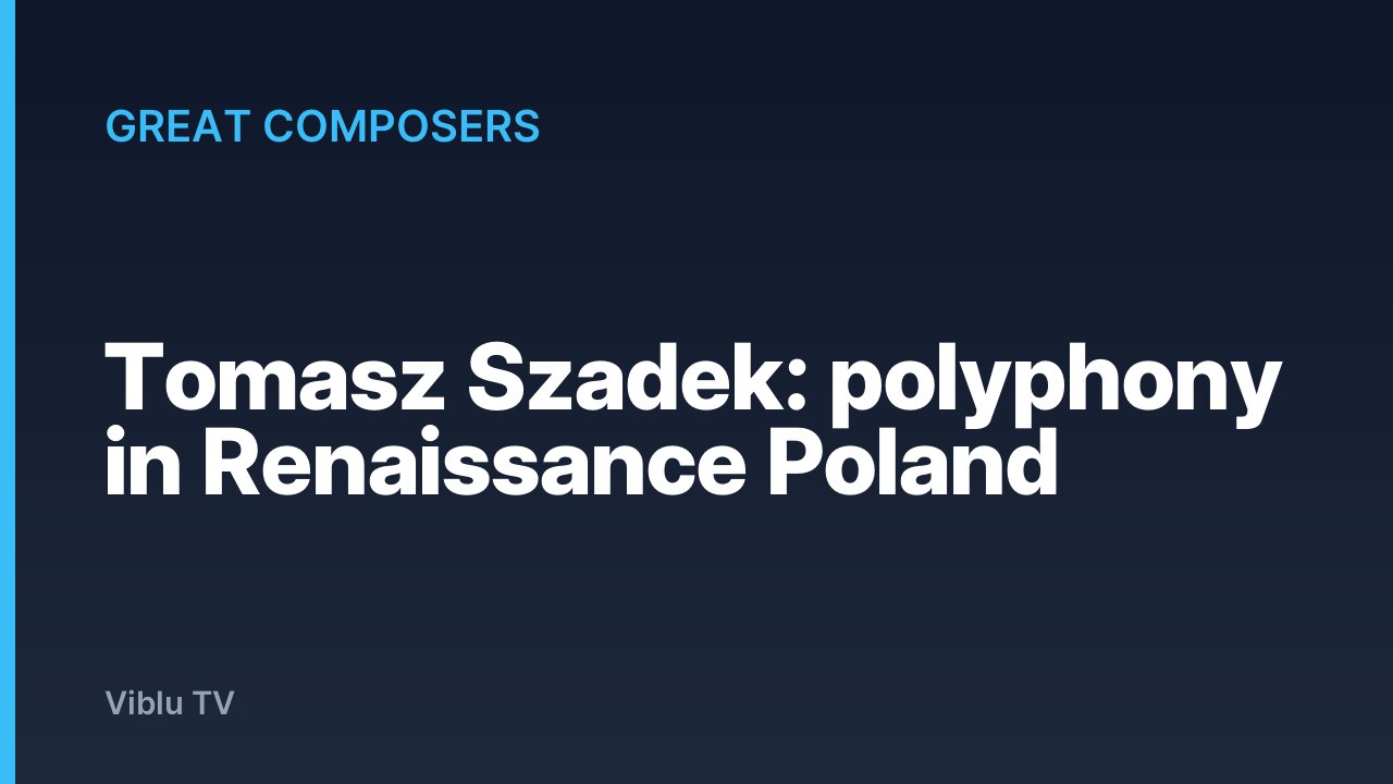 Great Composers - Tomasz Szadek: polyphony in Renaissance Poland