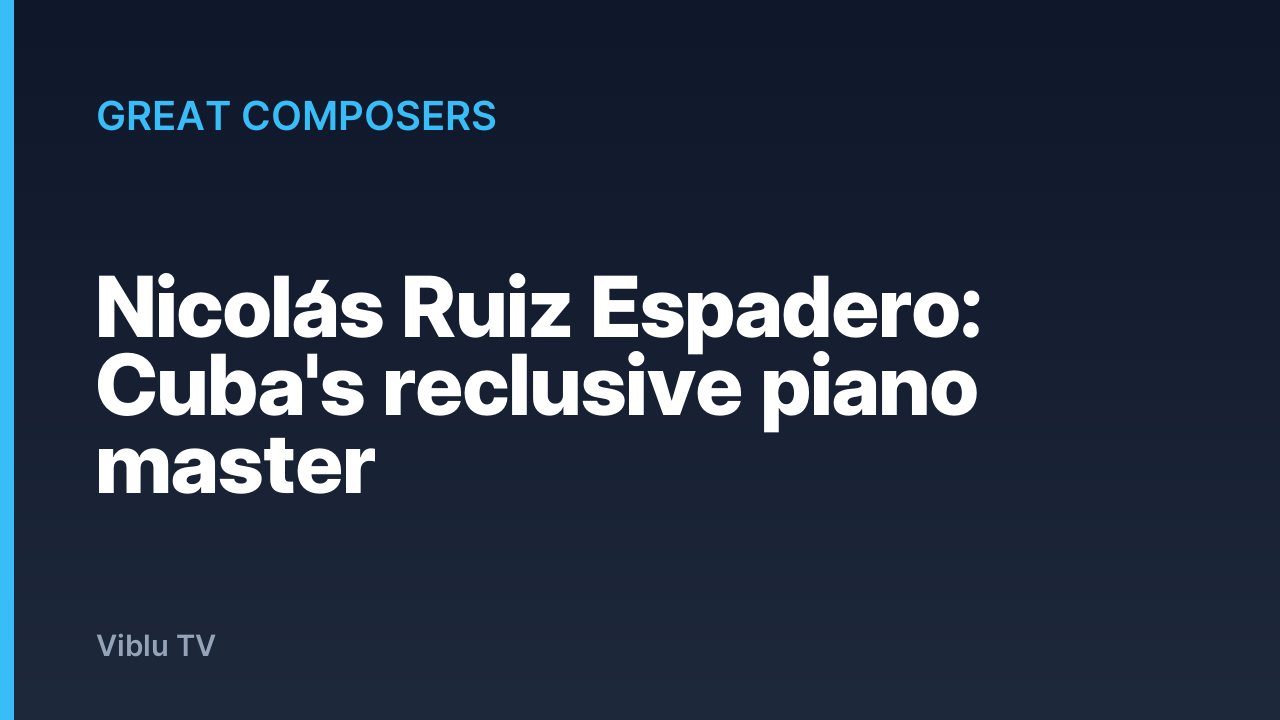 Great Composers - Nicolás Ruiz Espadero: Cuba's reclusive piano master