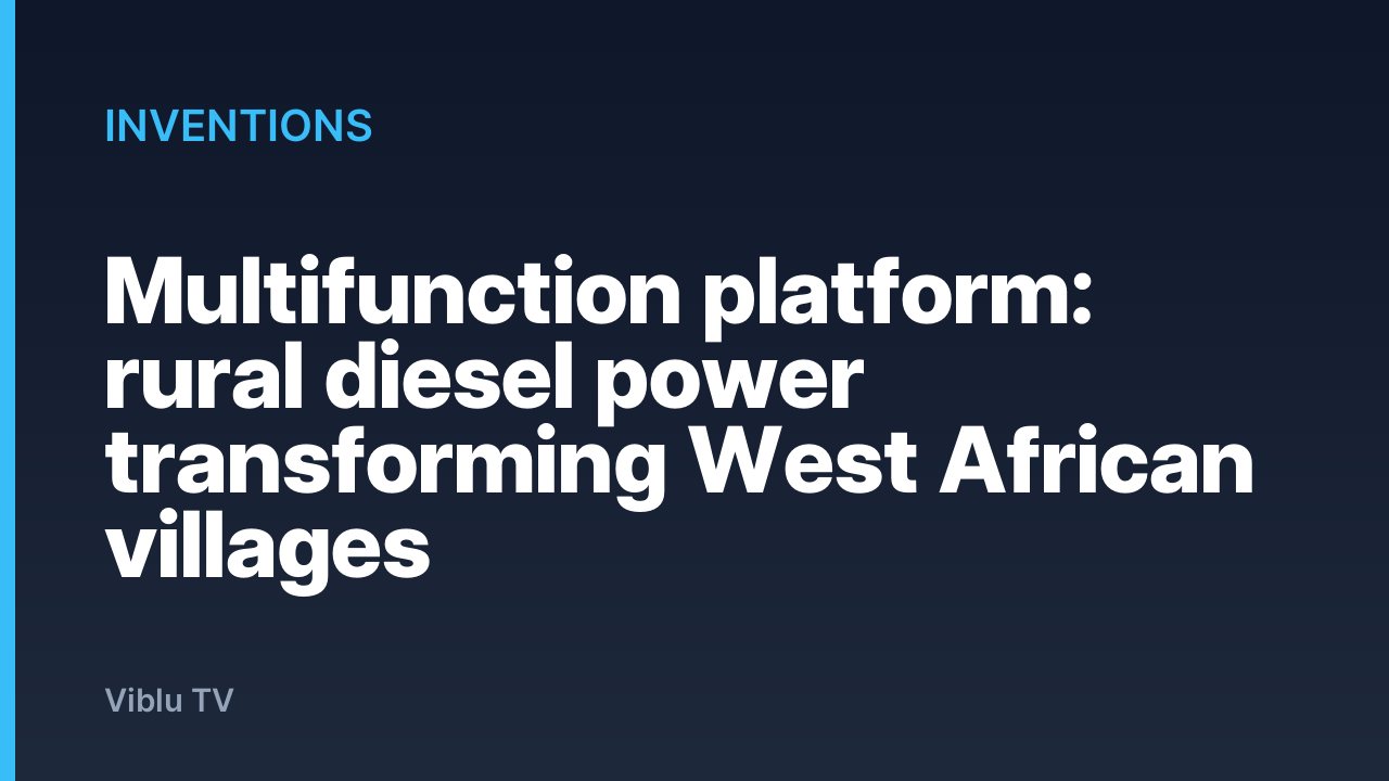 Inventions - Multifunction platform: rural diesel power transforming West African villages