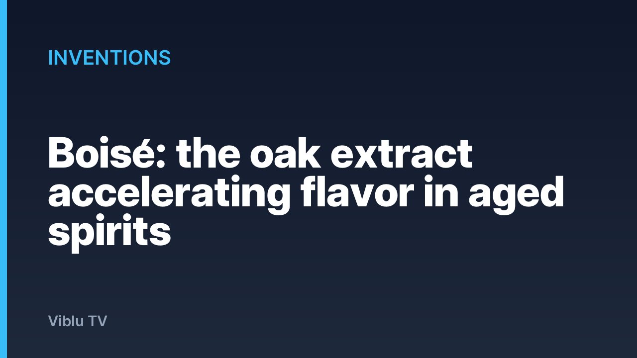 Inventions - Boisé: the oak extract accelerating flavor in aged spirits