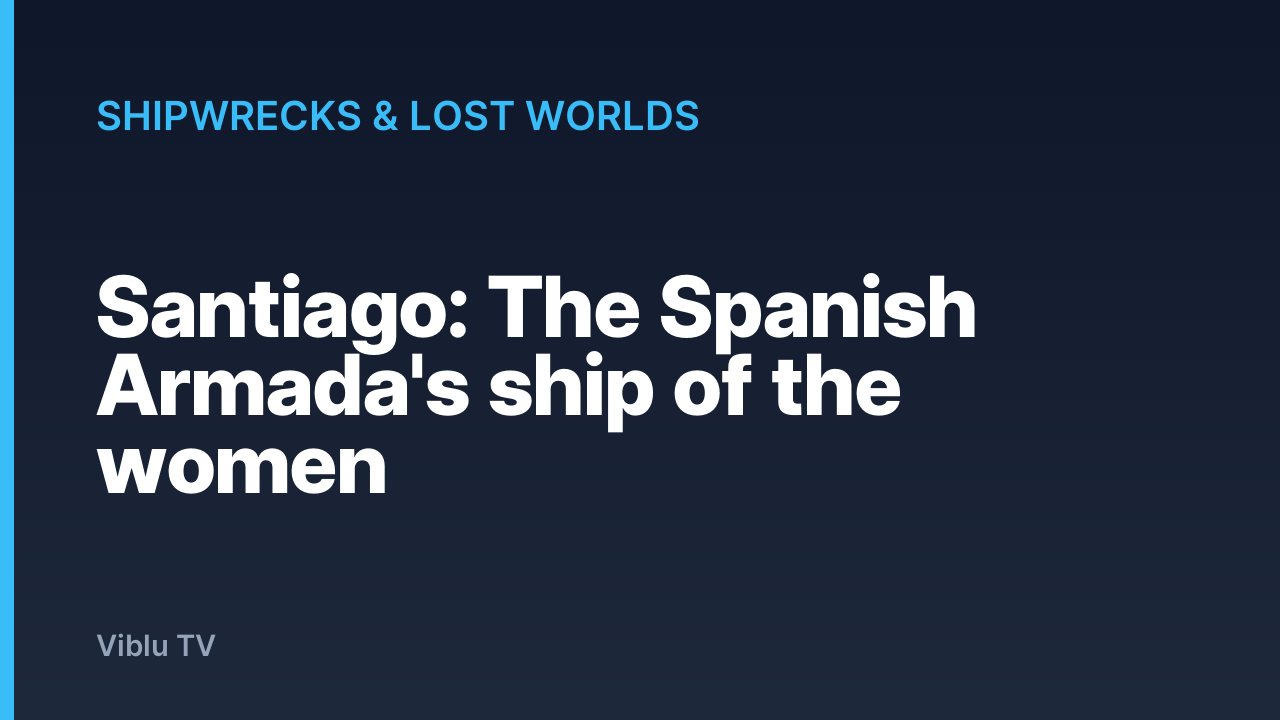 Shipwrecks & Lost Worlds - Santiago: The Spanish Armada's ship of the women