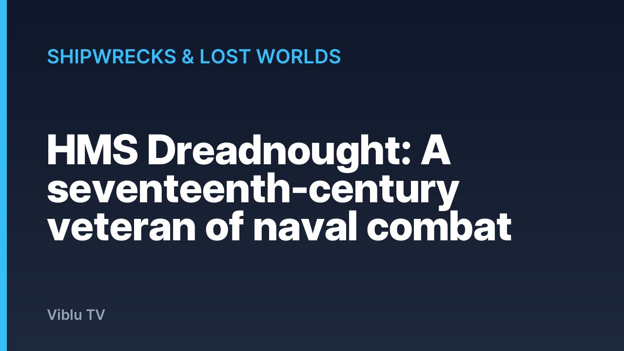 Shipwrecks & Lost Worlds - HMS Dreadnought: A seventeenth-century veteran of naval combat