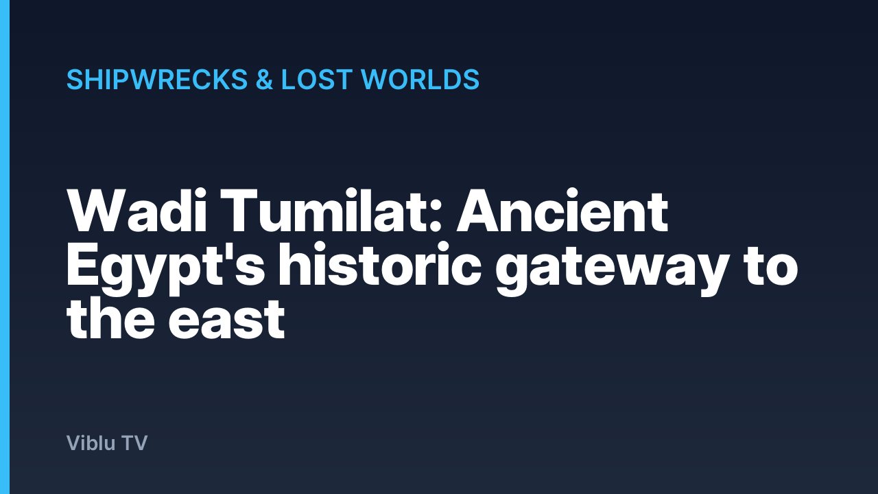 Shipwrecks & Lost Worlds - Wadi Tumilat: Ancient Egypt's historic gateway to the east