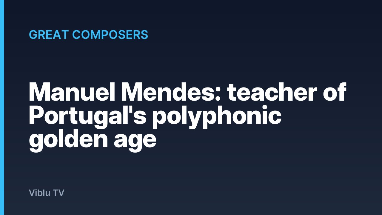 Great Composers - Manuel Mendes: teacher of Portugal's polyphonic golden age