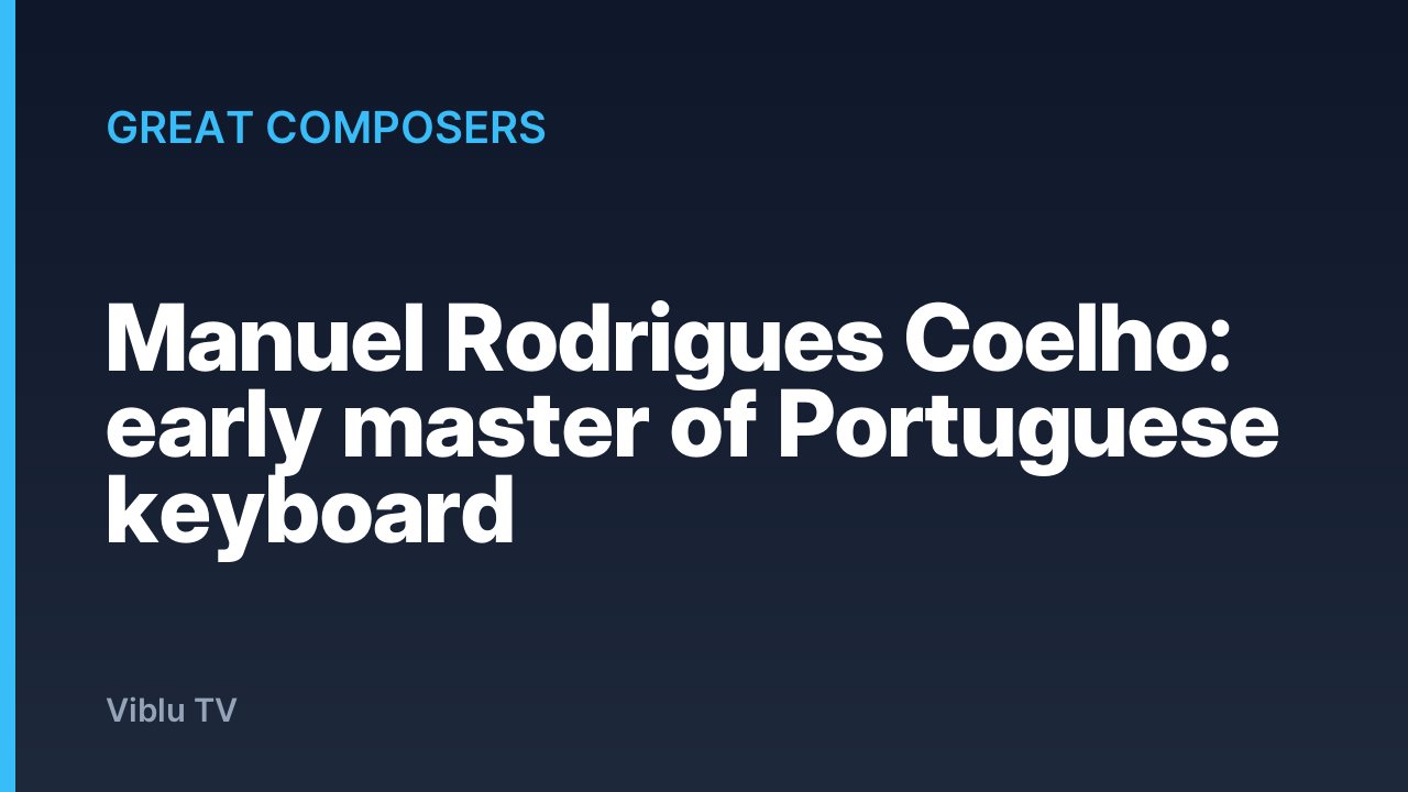 Great Composers - Manuel Rodrigues Coelho: early master of Portuguese keyboard