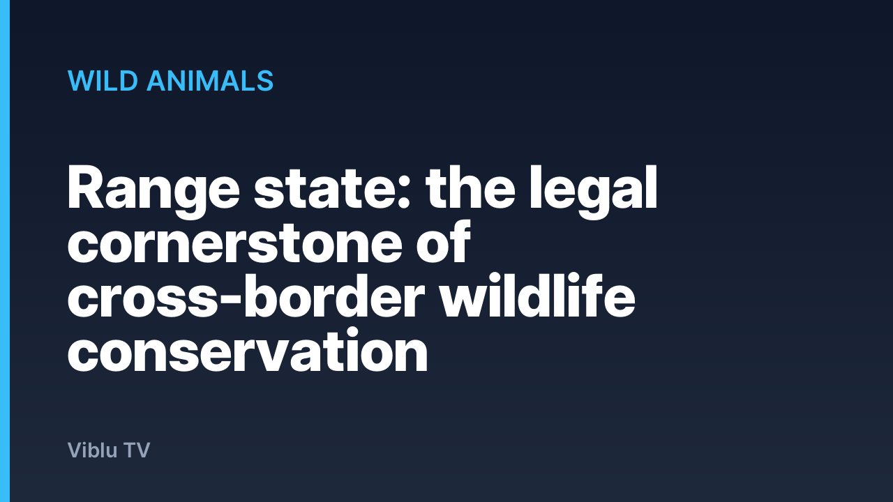 Wild Animals - Range state: the legal cornerstone of cross-border wildlife conservation