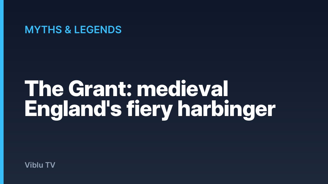 Myths & Legends - The Grant: medieval England's fiery harbinger