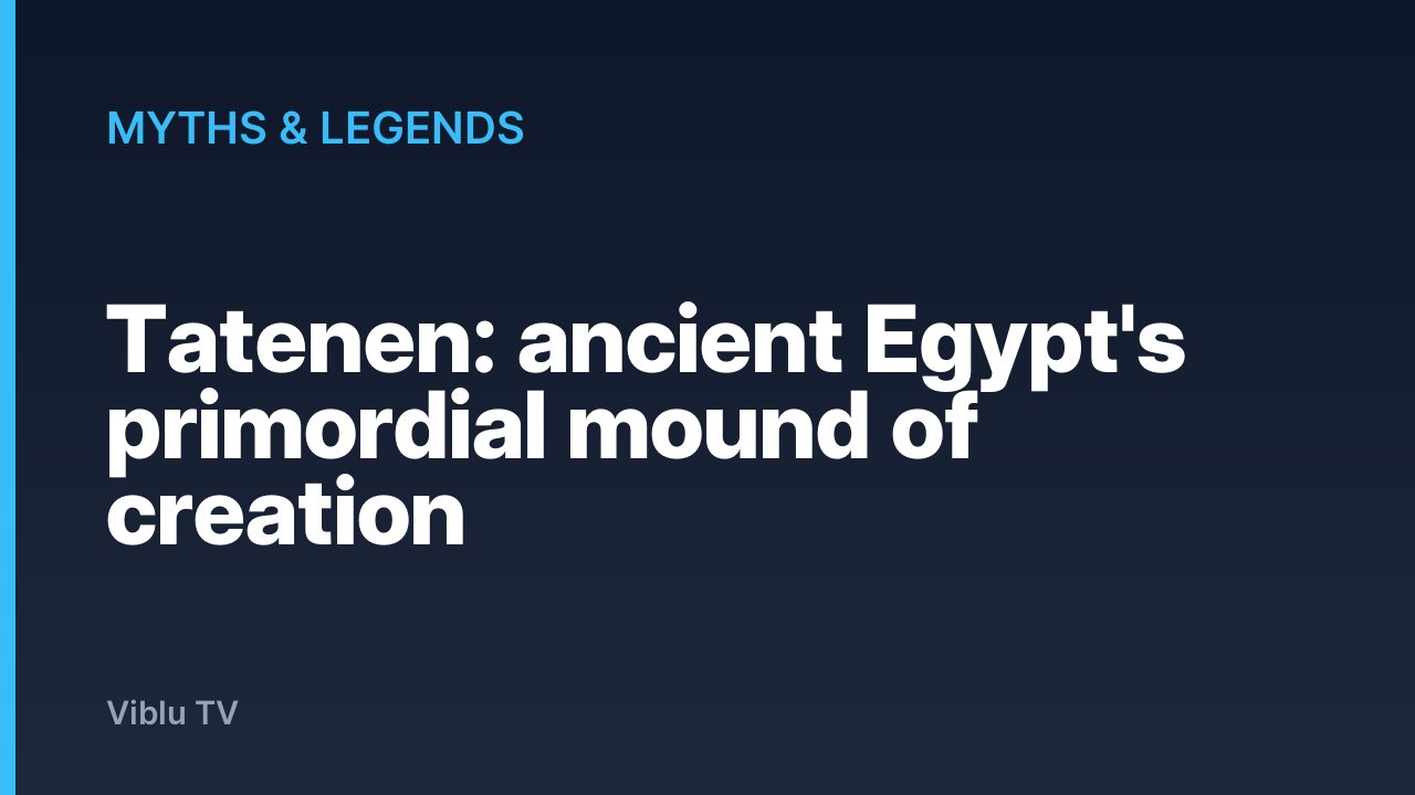 Myths & Legends - Tatenen: ancient Egypt's primordial mound of creation