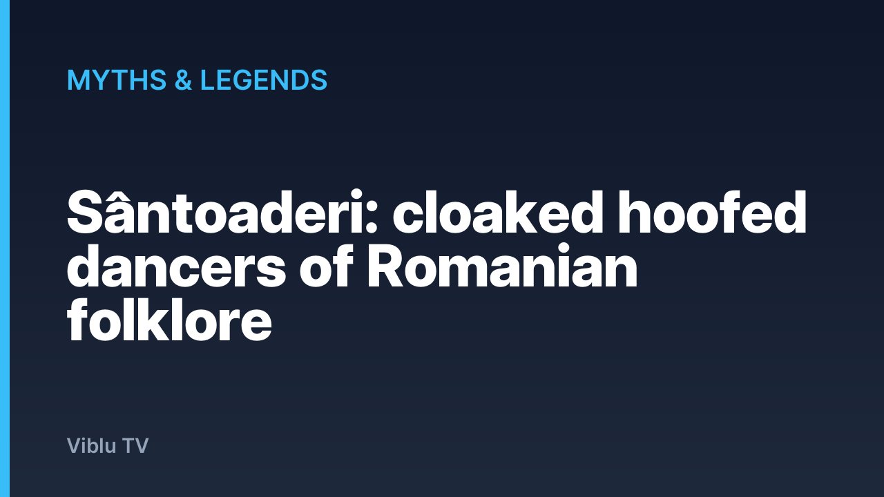 Myths & Legends - Sântoaderi: cloaked hoofed dancers of Romanian folklore