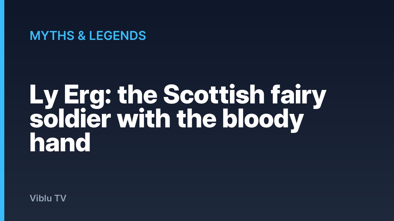 Myths & Legends - Ly Erg: the Scottish fairy soldier with the bloody hand