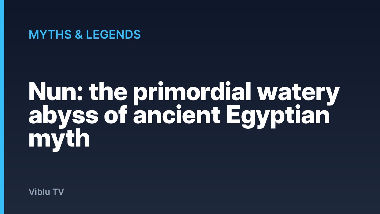 Myths & Legends - Nun: the primordial watery abyss of ancient Egyptian myth
