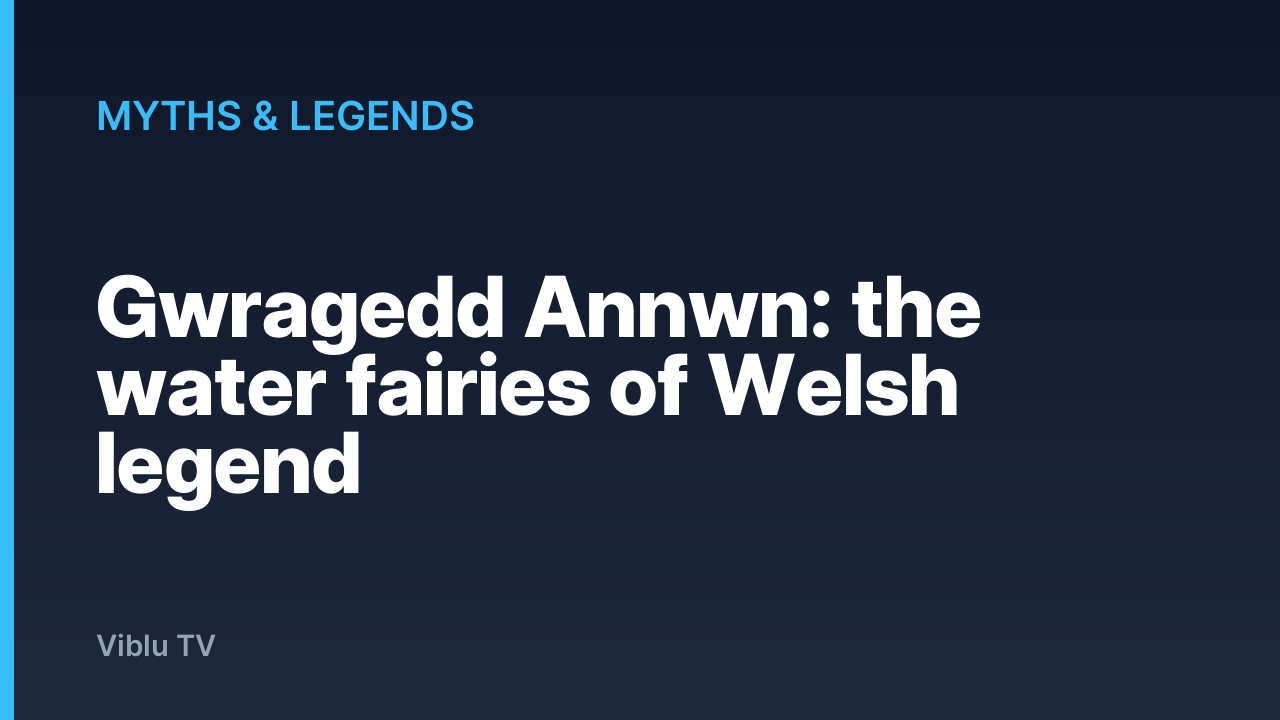 Myths & Legends - Gwragedd Annwn: the water fairies of Welsh legend