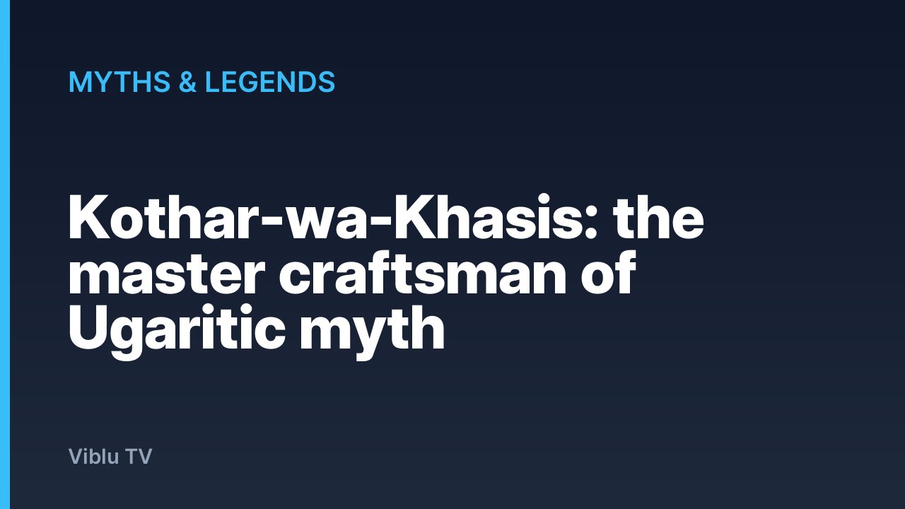 Myths & Legends - Kothar-wa-Khasis: the master craftsman of Ugaritic myth