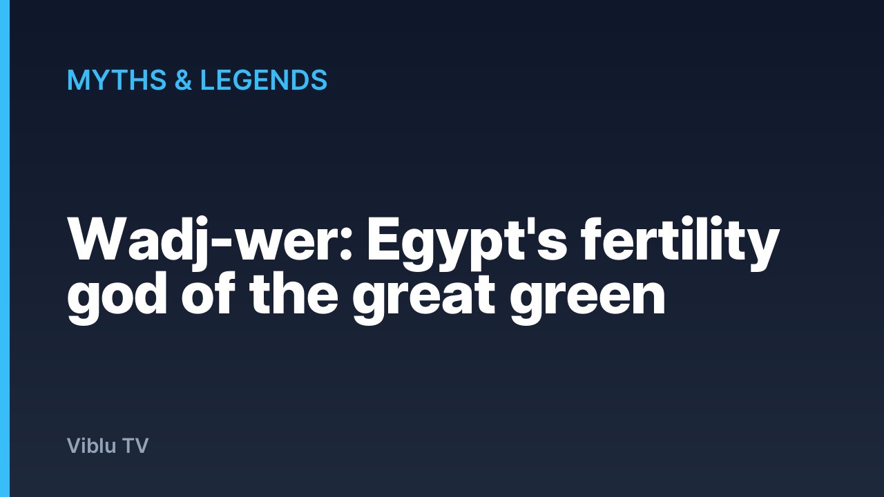 Myths & Legends - Wadj-wer: Egypt's fertility god of the great green