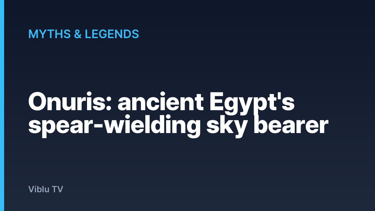 Myths & Legends - Onuris: ancient Egypt's spear-wielding sky bearer