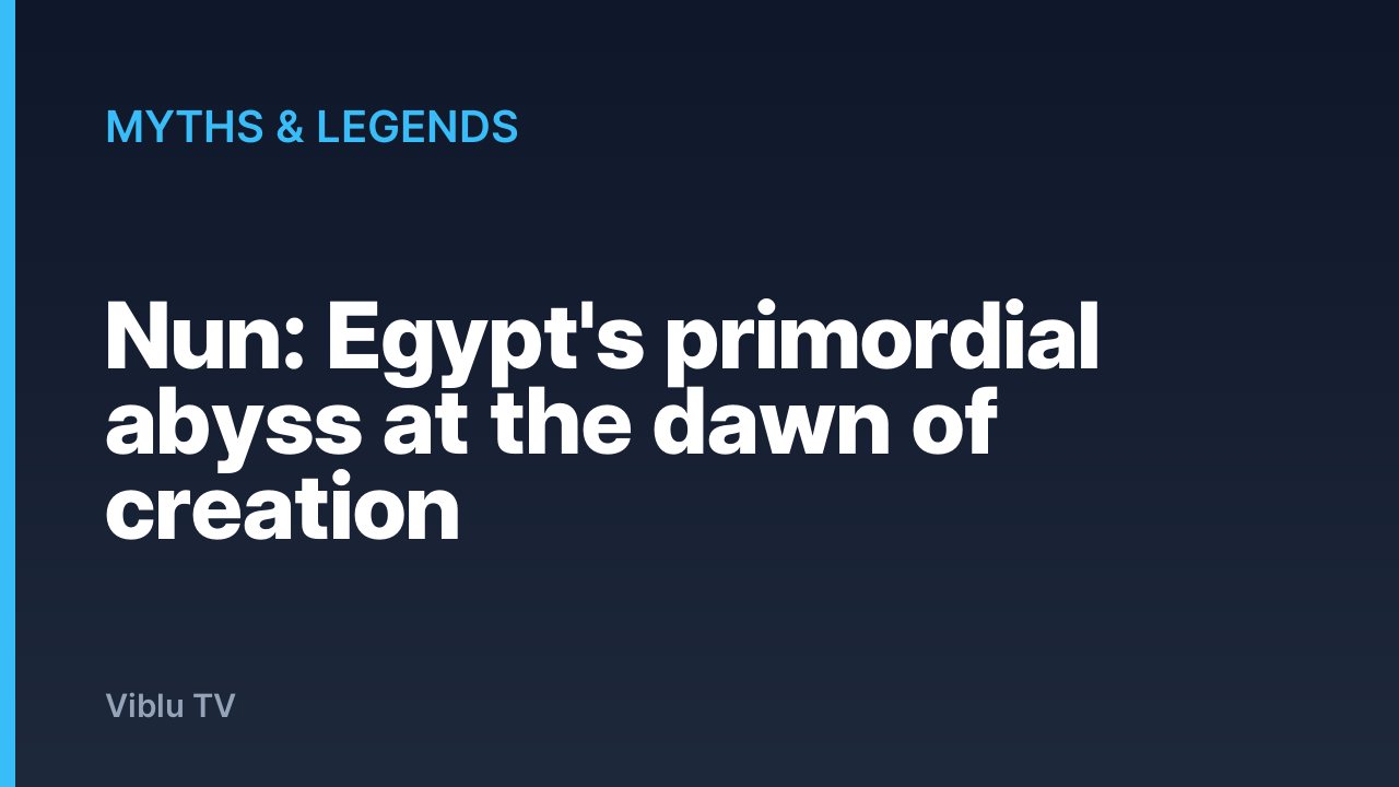 Myths & Legends - Nun: Egypt's primordial abyss at the dawn of creation
