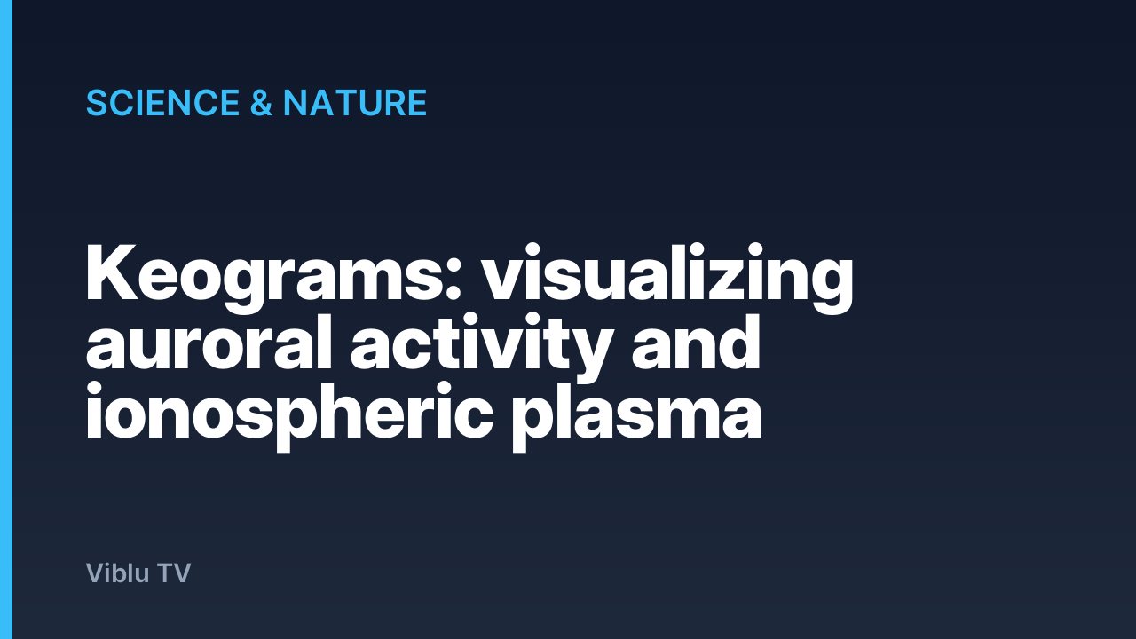 Science & Nature - Keograms: visualizing auroral activity and ionospheric plasma