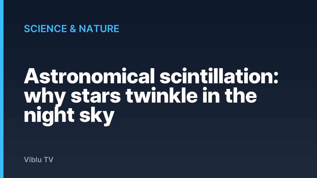 Science & Nature - Astronomical scintillation: why stars twinkle in the night sky