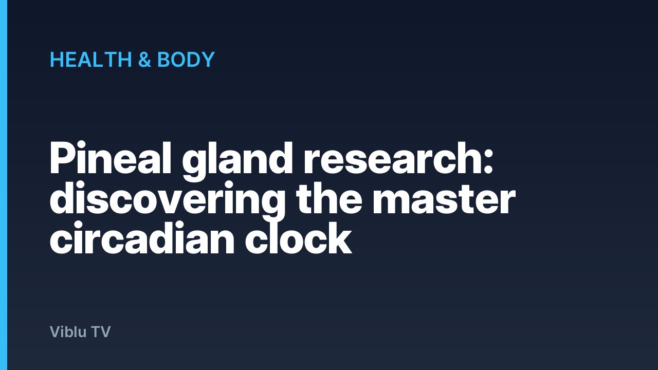Health & Body - Pineal gland research: discovering the master circadian clock