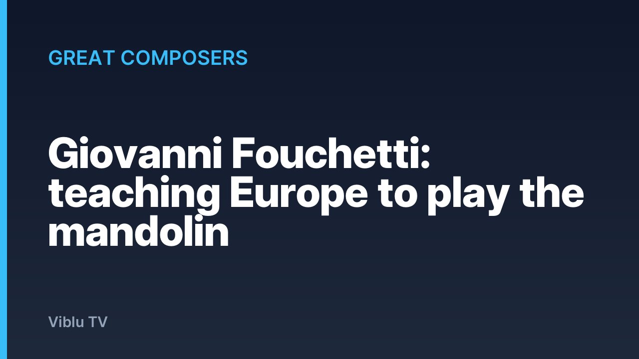 Great Composers - Giovanni Fouchetti: teaching Europe to play the mandolin