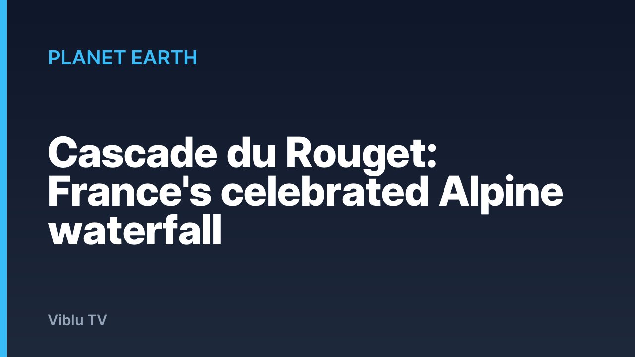 Planet Earth - Cascade du Rouget: France's celebrated Alpine waterfall