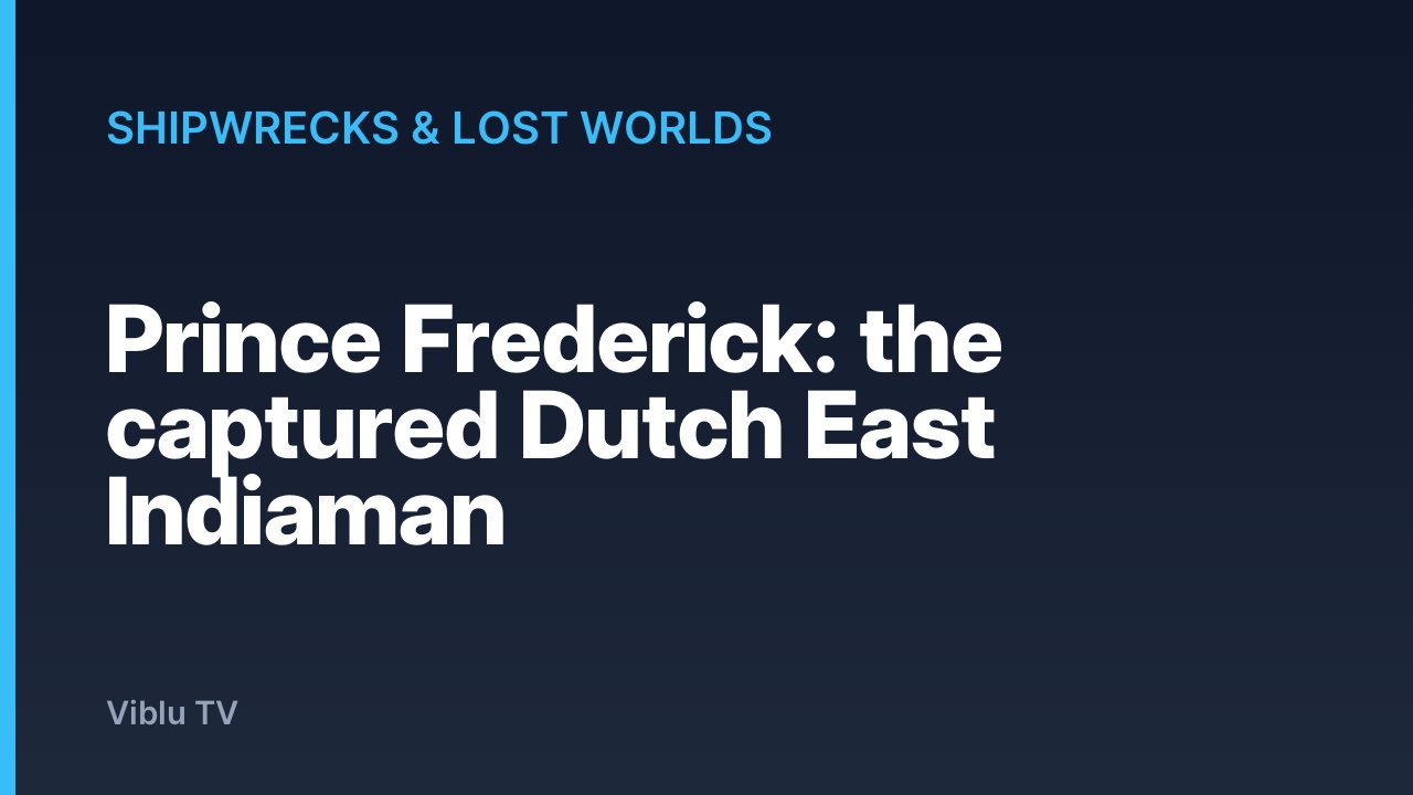 Shipwrecks & Lost Worlds - Prince Frederick: the captured Dutch East Indiaman