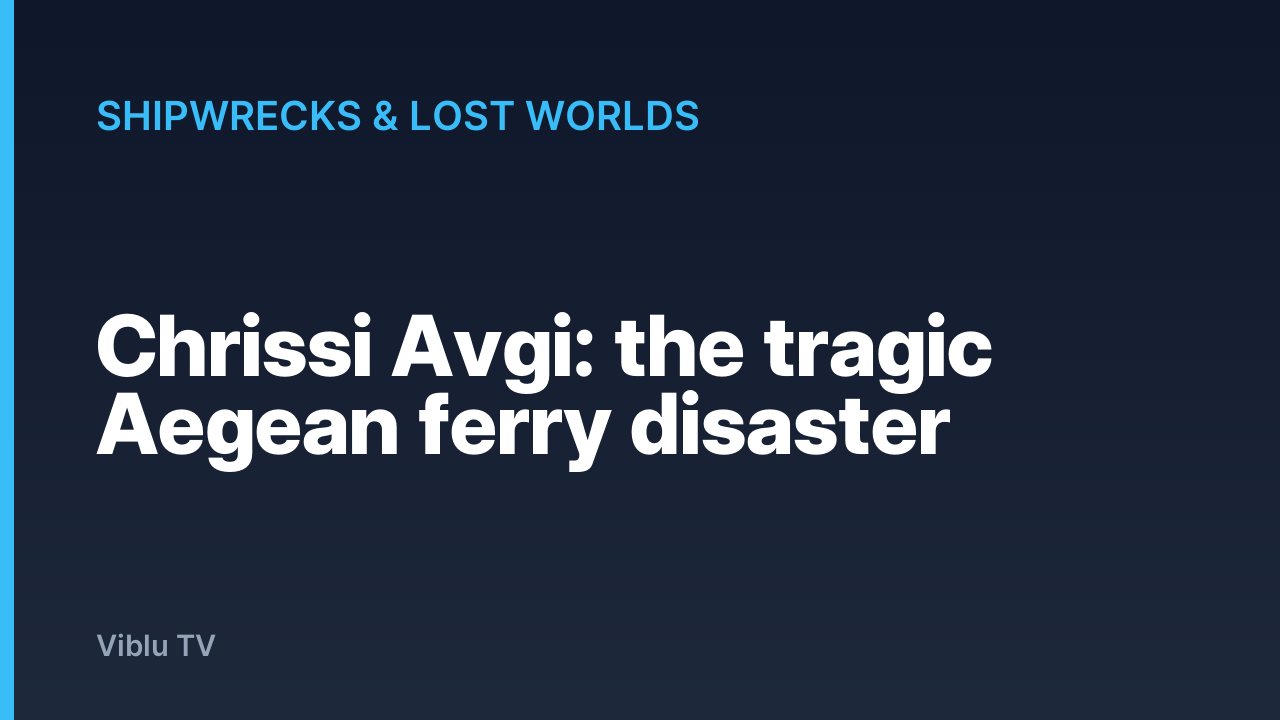 Shipwrecks & Lost Worlds - Chrissi Avgi: the tragic Aegean ferry disaster