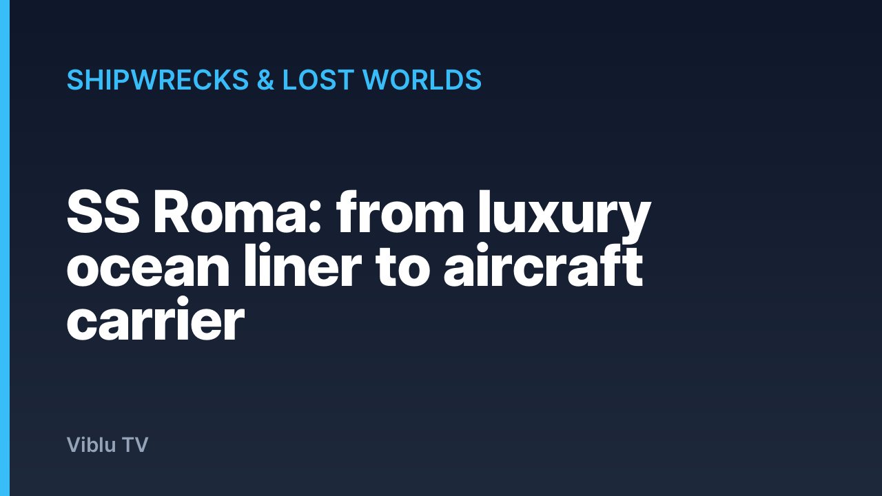 Shipwrecks & Lost Worlds - SS Roma: from luxury ocean liner to aircraft carrier