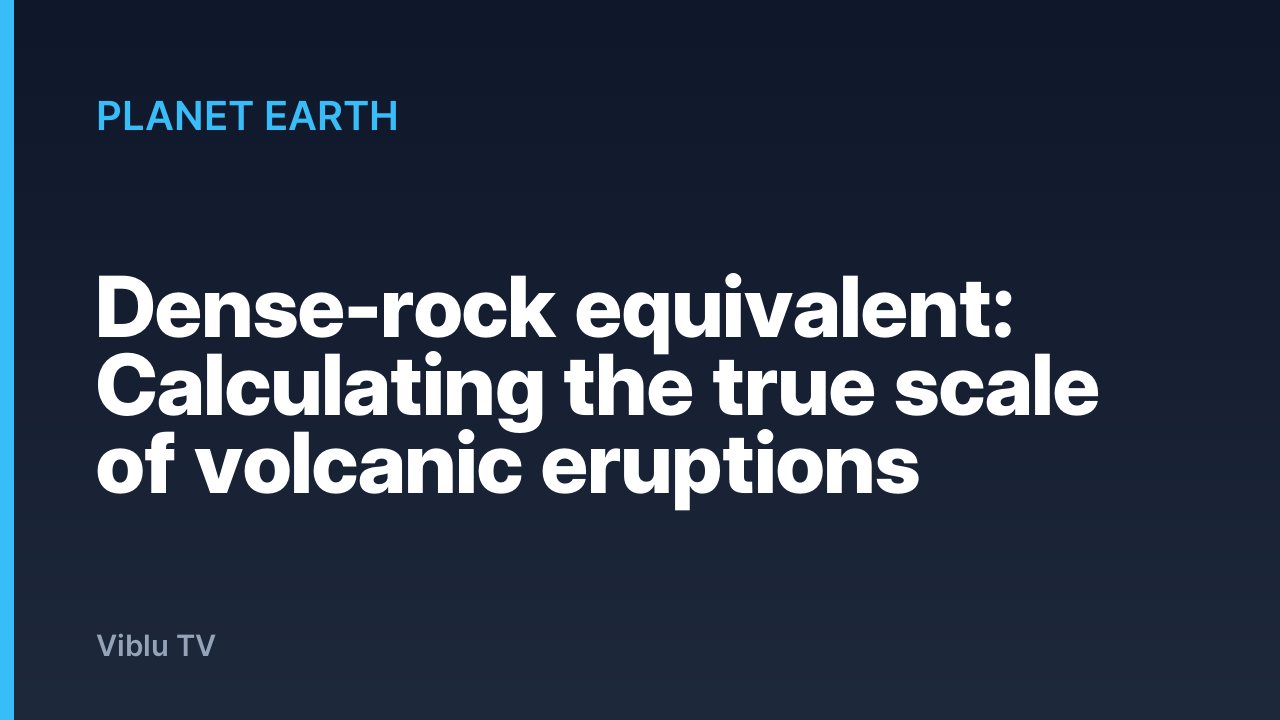 Planet Earth - Dense-rock equivalent: Calculating the true scale of volcanic eruptions