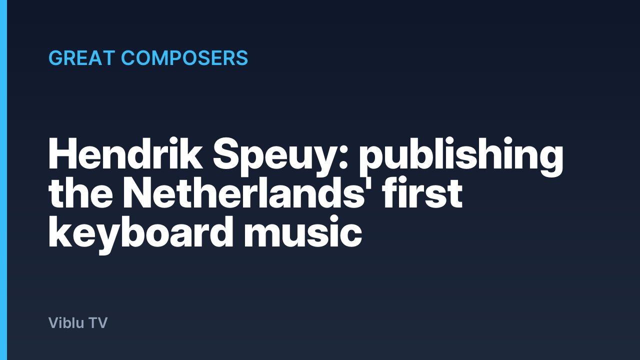 Great Composers - Hendrik Speuy: publishing the Netherlands' first keyboard music